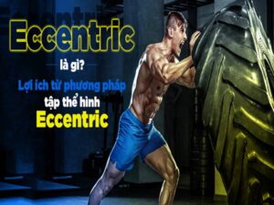 Eccentric là gì? Phương pháp tập tăng cơ hiệu quả nhất