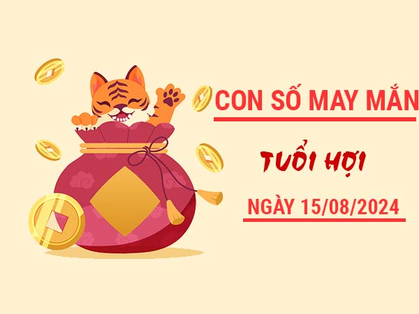 Con số may mắn tuổi Hợi ngày 15/8/2024 thứ 5 hôm nay