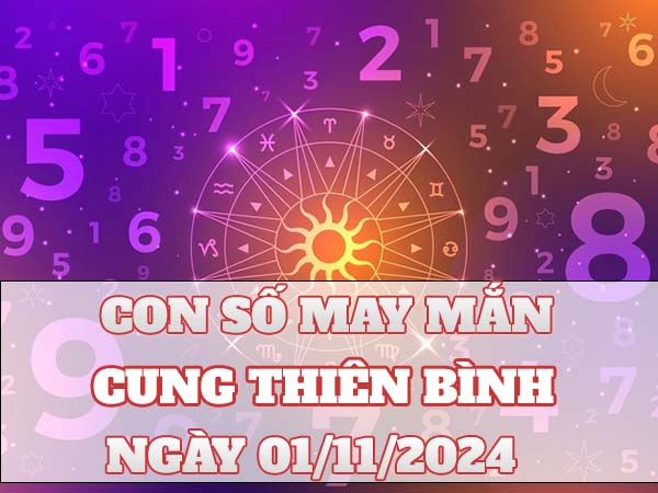 Phân tích con số dễ trúng cung Thiên Bình ngày 01/11/2024