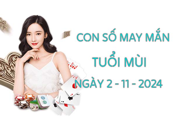 Con số may mắn hay về tuổi Mùi ngày 02/11/2024 thứ 7 hôm nay