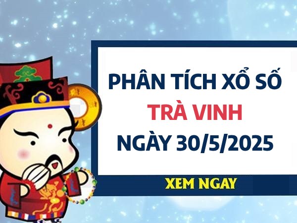 Phân tích con số may mắn xổ số Trà Vinh ngày 30/5/2025